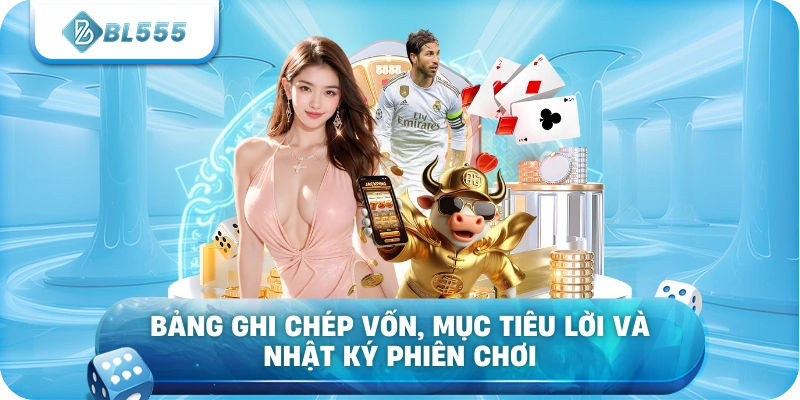 Bảng ghi chép vốn, mục tiêu lời và nhật ký phiên chơi