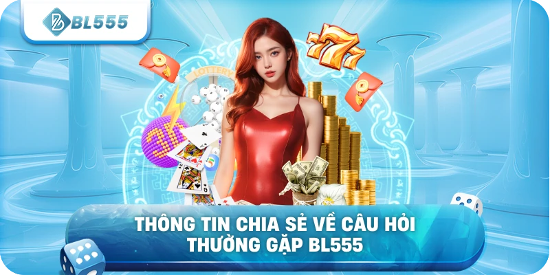 Thông tin chia sẻ về câu hỏi thường gặp BL555
